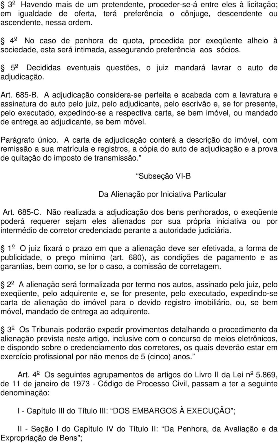 5 o Decididas eventuais questões, o juiz mandará lavrar o auto de adjudicação. Art. 685-B.