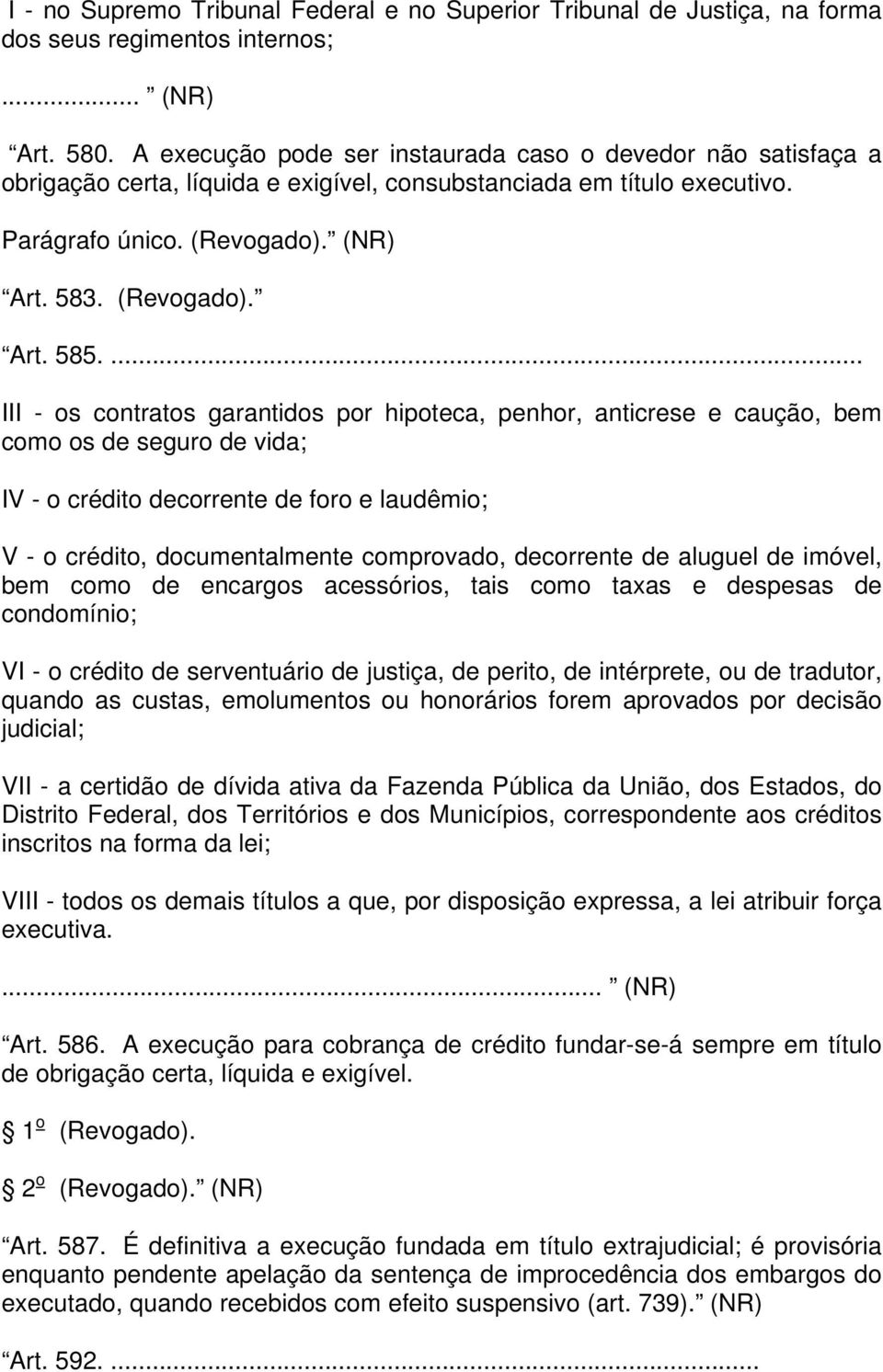 ... III - os contratos garantidos por hipoteca, penhor, anticrese e caução, bem como os de seguro de vida; IV - o crédito decorrente de foro e laudêmio; V - o crédito, documentalmente comprovado,