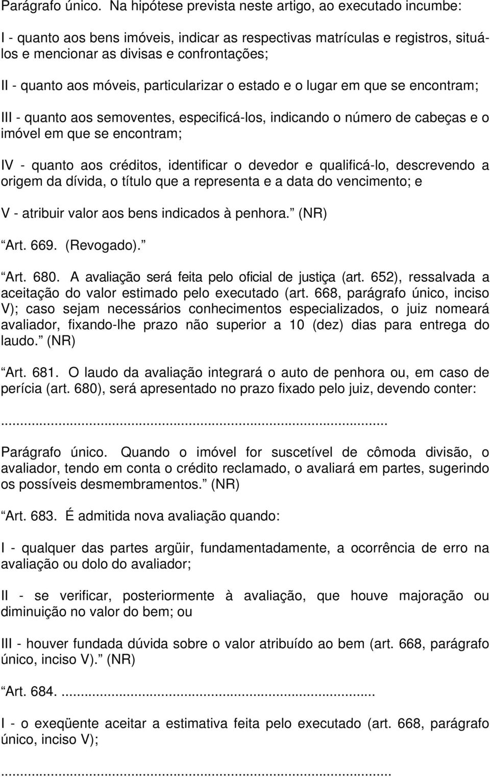 móveis, particularizar o estado e o lugar em que se encontram; III - quanto aos semoventes, especificá-los, indicando o número de cabeças e o imóvel em que se encontram; IV - quanto aos créditos,