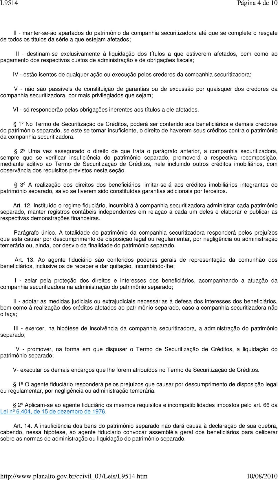 execução pelos credores da companhia securitizadora; V - não são passíveis de constituição de garantias ou de excussão por quaisquer dos credores da companhia securitizadora, por mais privilegiados