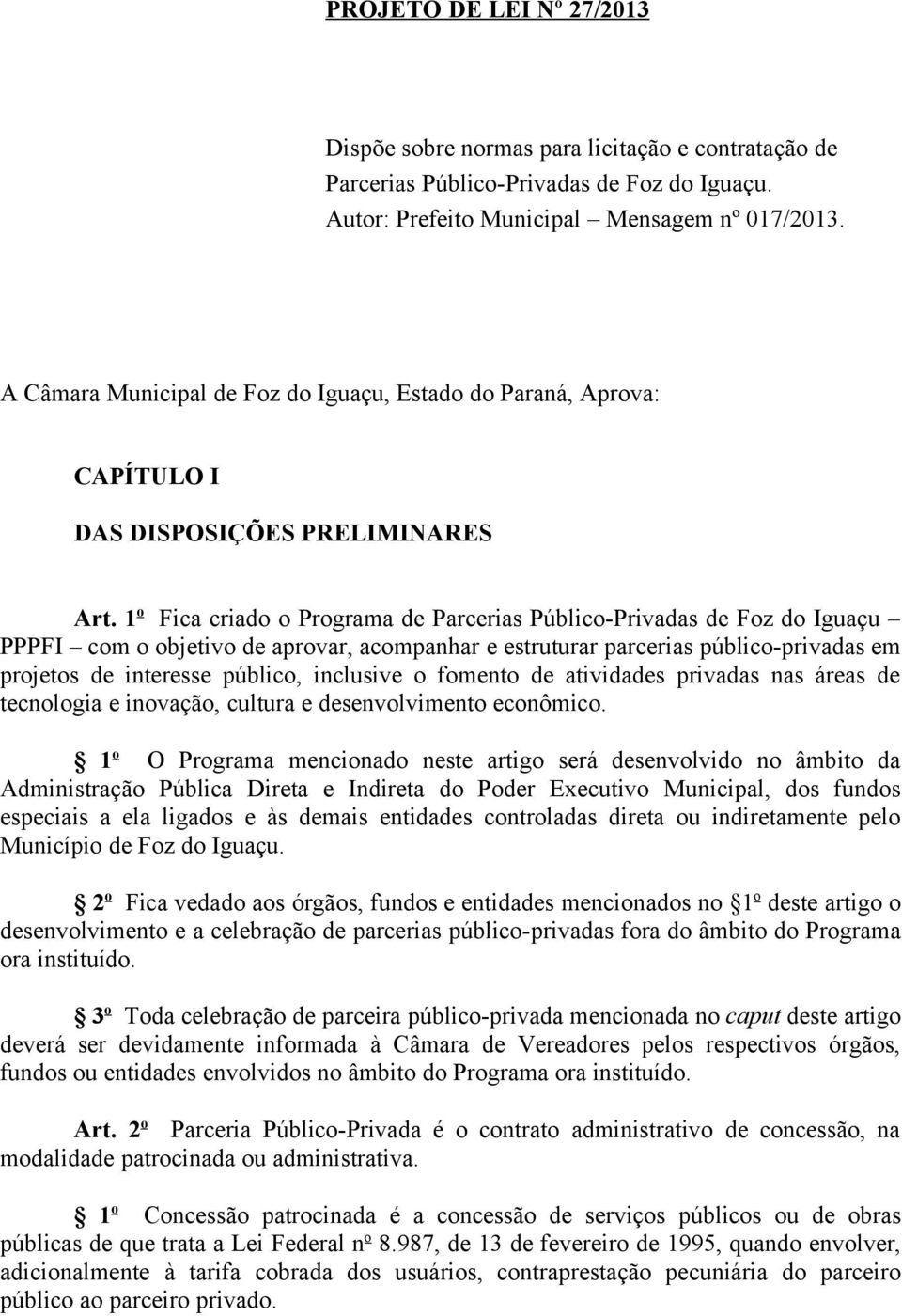 1 o Fica criado o Programa de Parcerias Público-Privadas de Foz do Iguaçu PPPFI com o objetivo de aprovar, acompanhar e estruturar parcerias público-privadas em projetos de interesse público,