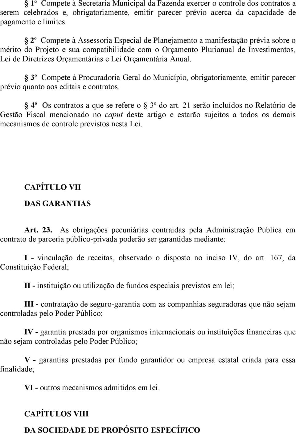 Lei Orçamentária Anual. 3 o Compete à Procuradoria Geral do Município, obrigatoriamente, emitir parecer prévio quanto aos editais e contratos. 4 o Os contratos a que se refere o 3 o do art.