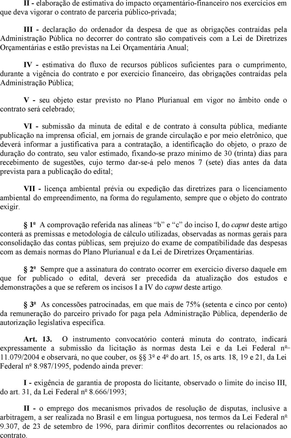 recursos públicos suficientes para o cumprimento, durante a vigência do contrato e por exercício financeiro, das obrigações contraídas pela Administração Pública; V - seu objeto estar previsto no