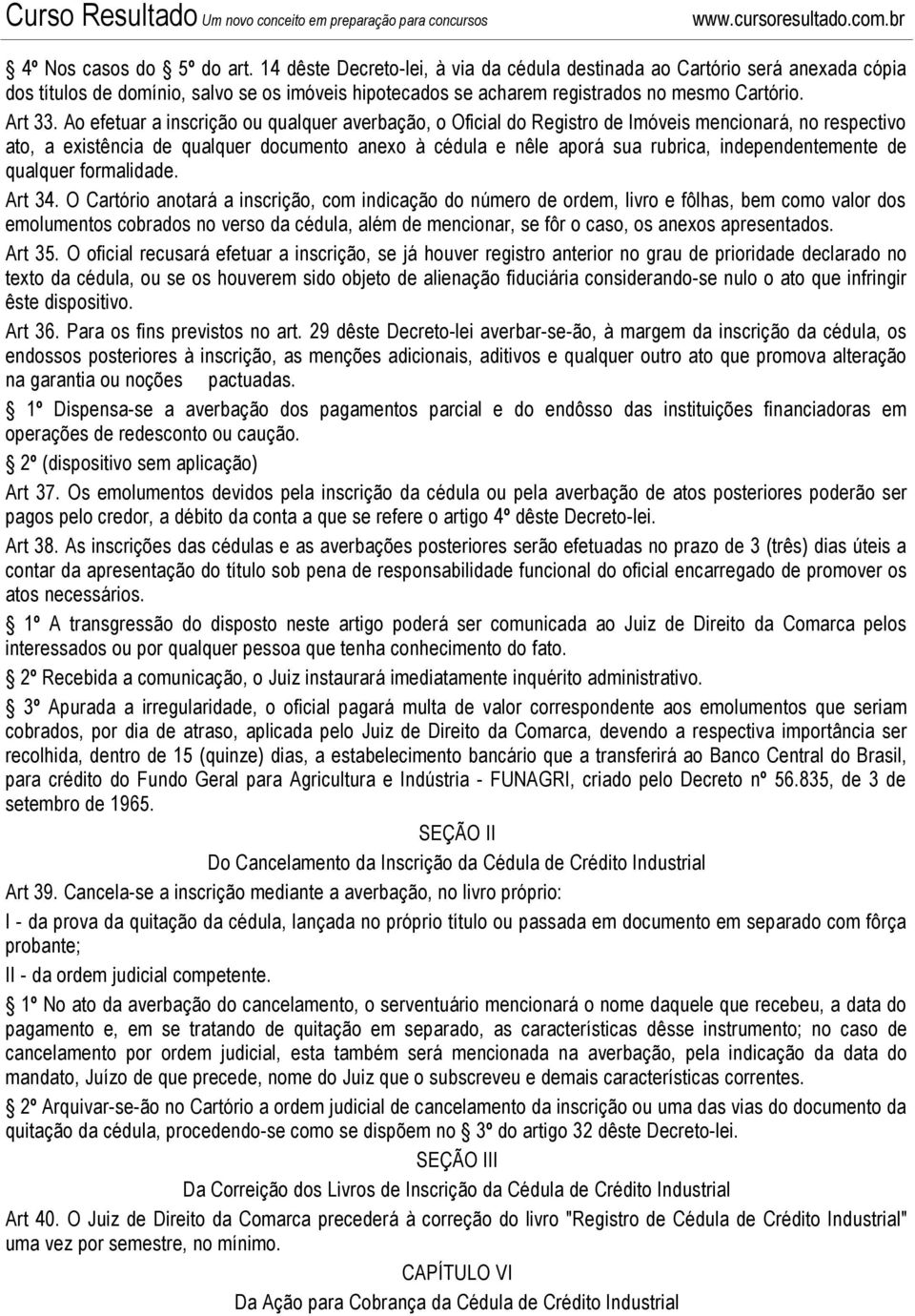 Ao efetuar a inscrição ou qualquer averbação, o Oficial do Registro de Imóveis mencionará, no respectivo ato, a existência de qualquer documento anexo à cédula e nêle aporá sua rubrica,