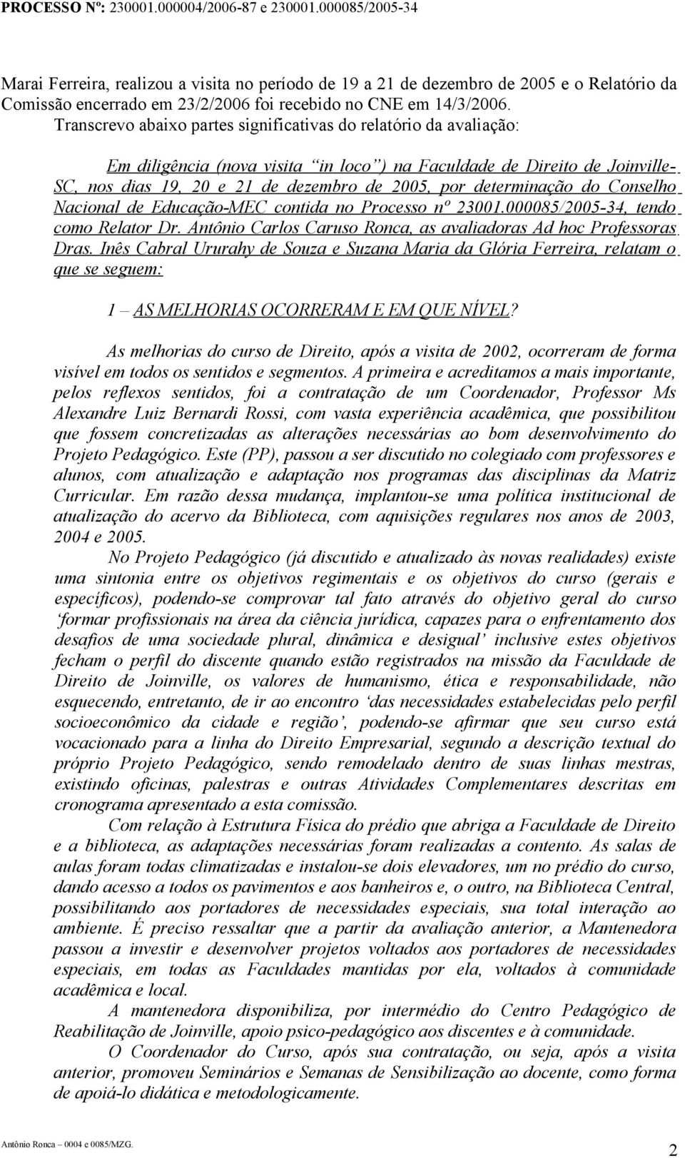 determinação do Conselho Nacional de Educação-MEC contida no Processo nº 23001.000085/2005-34, tendo como Relator Dr. Antônio Carlos Caruso Ronca, as avaliadoras Ad hoc Professoras Dras.