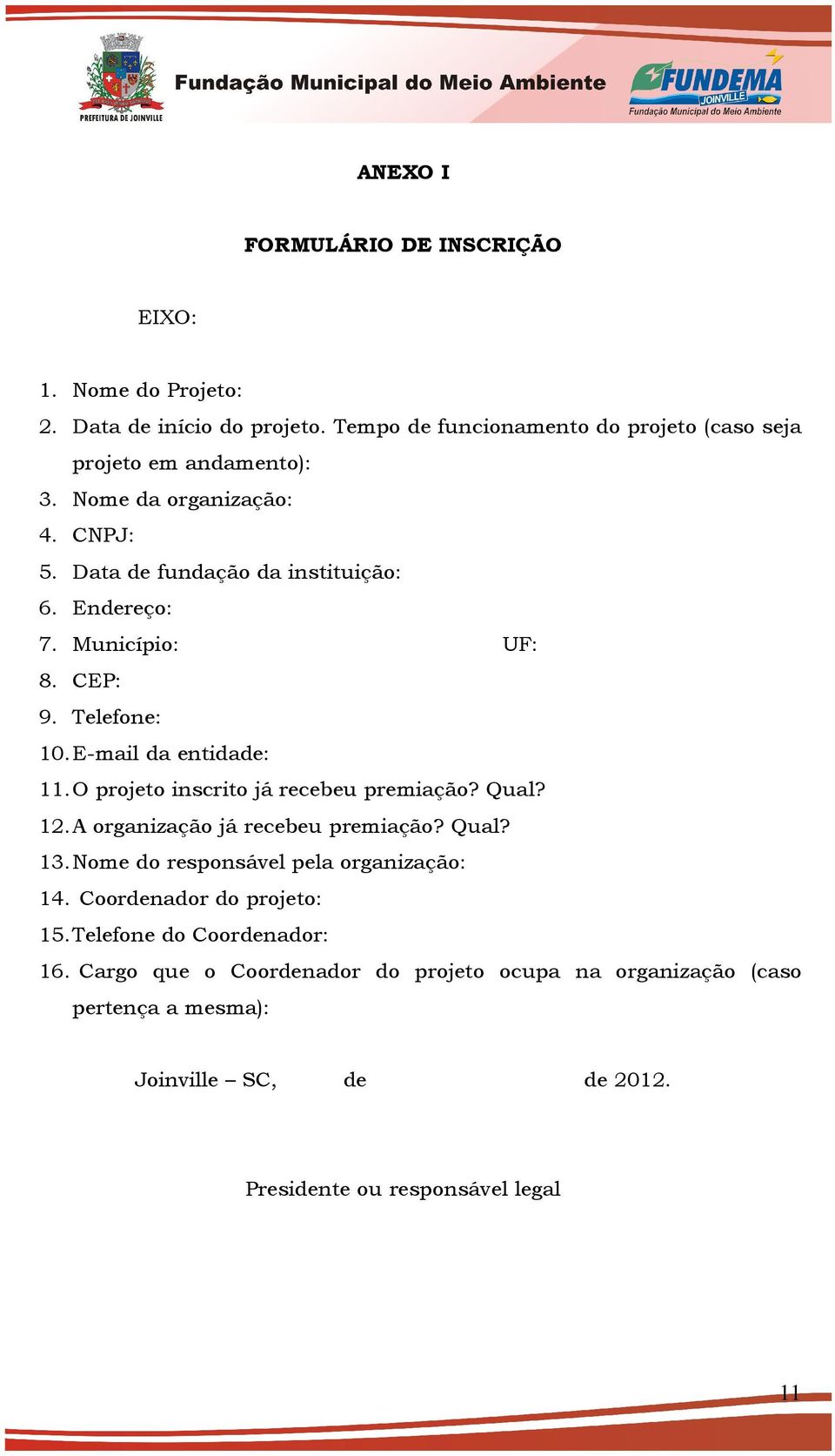 O projeto inscrito já recebeu premiação? Qual? 12. A organização já recebeu premiação? Qual? 13. Nome do responsável pela organização: 14.