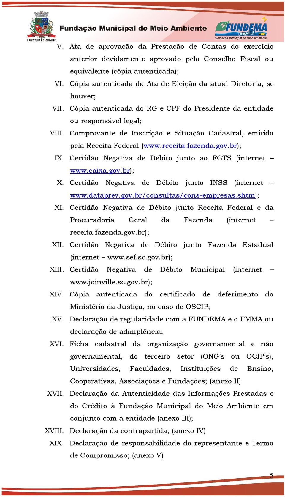 Comprovante de Inscrição e Situação Cadastral, emitido pela Receita Federal (www.receita.fazenda.gov.br); IX. Certidão Negativa de Débito junto ao FGTS (internet www.caixa.gov.br); X.