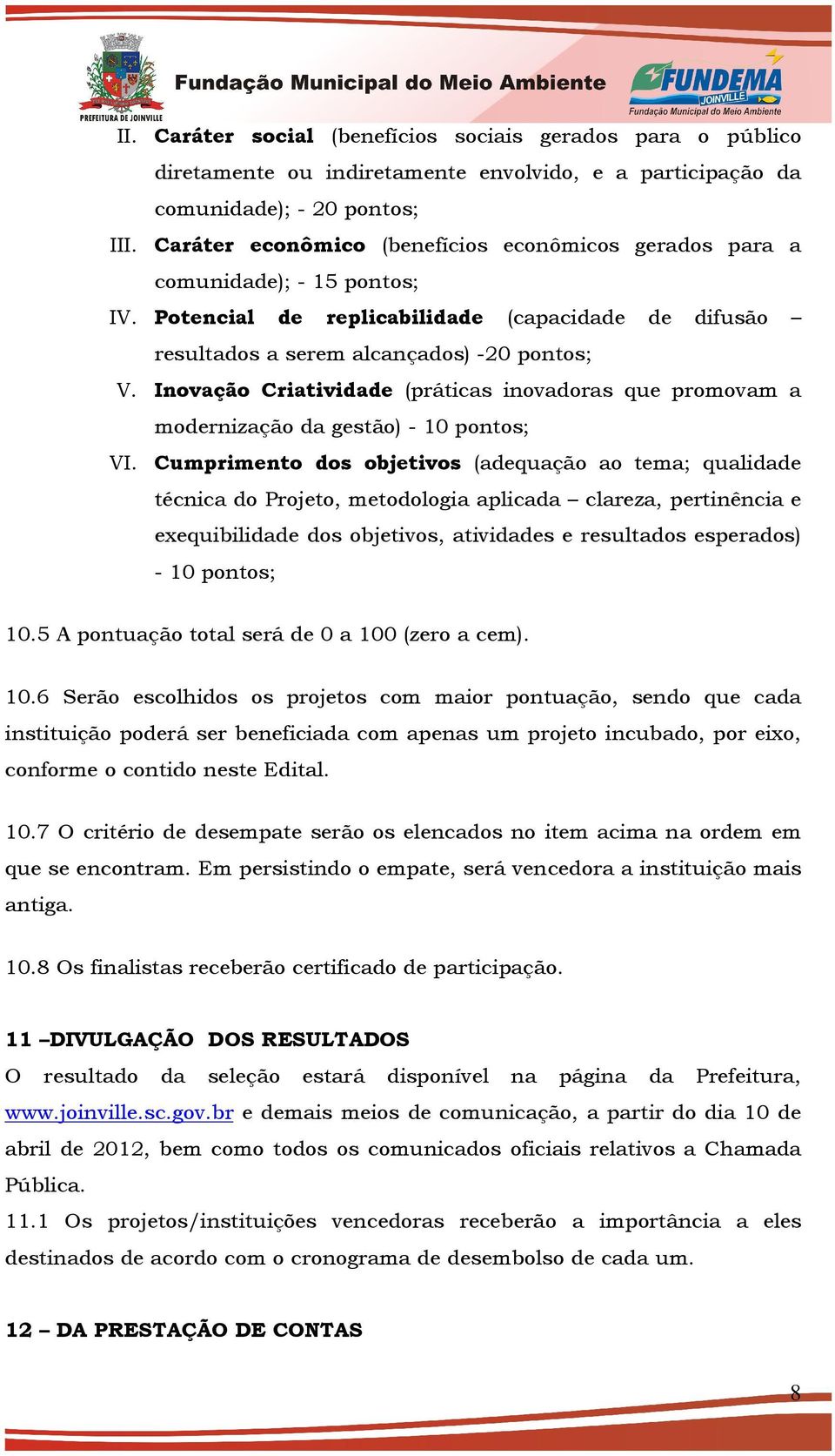 Inovação Criatividade (práticas inovadoras que promovam a modernização da gestão) - 10 pontos; VI.