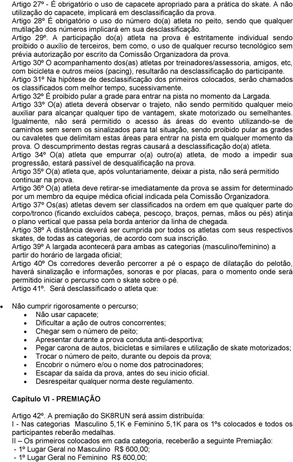 A participação do(a) atleta na prova é estritamente individual sendo proibido o auxílio de terceiros, bem como, o uso de qualquer recurso tecnológico sem prévia autorização por escrito da Comissão