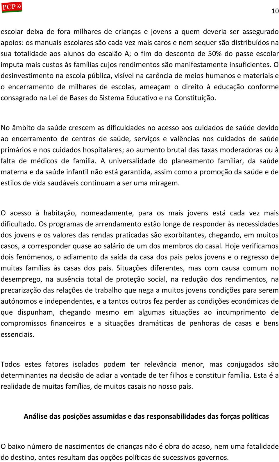 O desinvestimento na escola pública, visível na carência de meios humanos e materiais e o encerramento de milhares de escolas, ameaçam o direito à educação conforme consagrado na Lei de Bases do