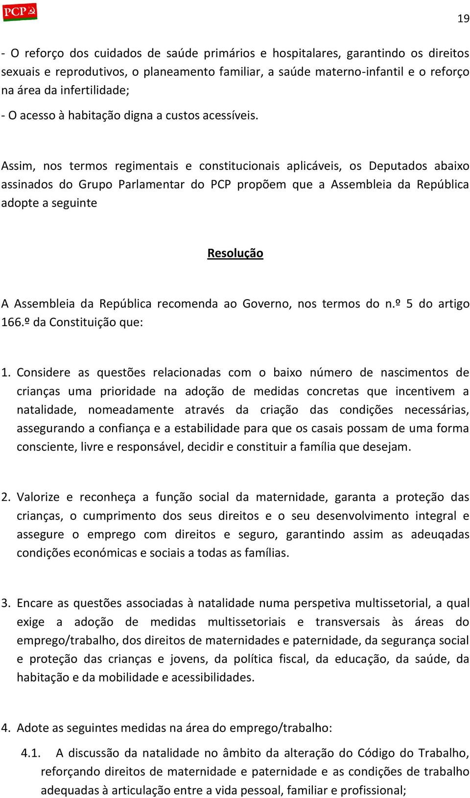 Assim, nos termos regimentais e constitucionais aplicáveis, os Deputados abaixo assinados do Grupo Parlamentar do PCP propõem que a Assembleia da República adopte a seguinte Resolução A Assembleia da