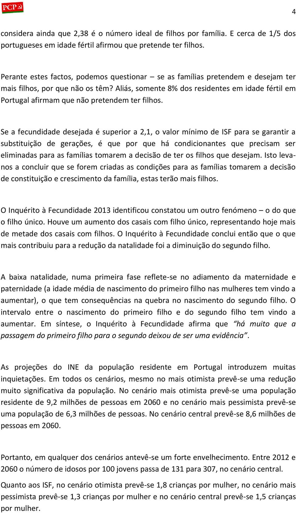 Aliás, somente 8% dos residentes em idade fértil em Portugal afirmam que não pretendem ter filhos.