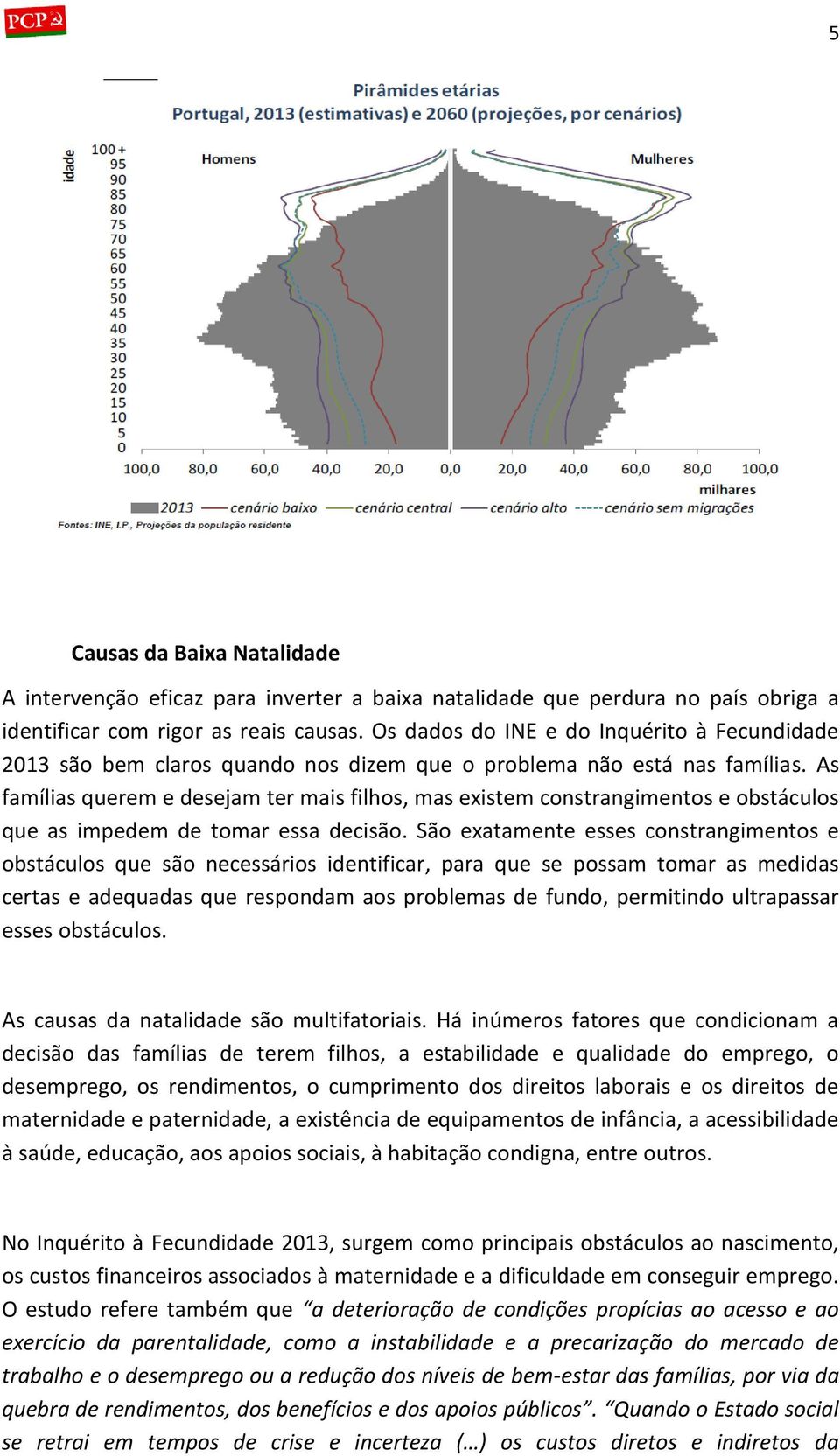 As famílias querem e desejam ter mais filhos, mas existem constrangimentos e obstáculos que as impedem de tomar essa decisão.