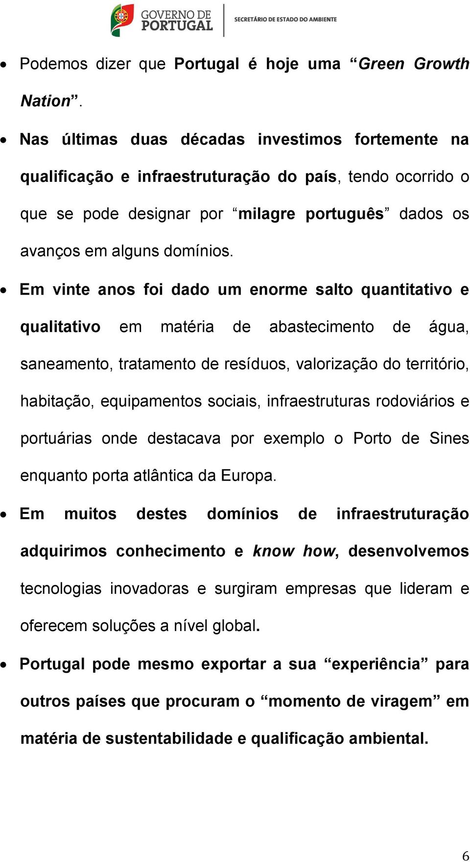 Em vinte anos foi dado um enorme salto quantitativo e qualitativo em matéria de abastecimento de água, saneamento, tratamento de resíduos, valorização do território, habitação, equipamentos sociais,