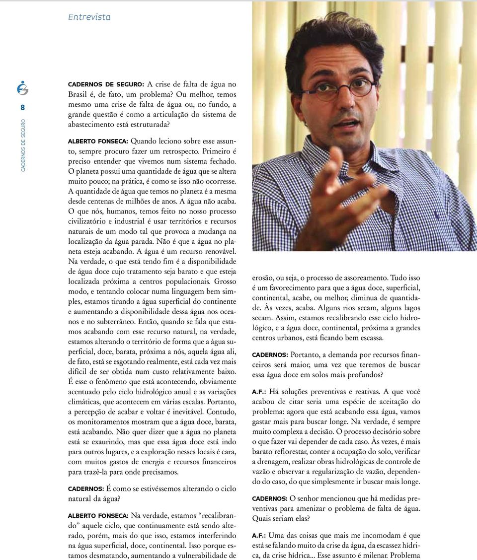 ALBERTO FONSECA: Quando leciono sobre esse assunto, sempre procuro fazer um retrospecto. Primeiro é preciso entender que vivemos num sistema fechado.