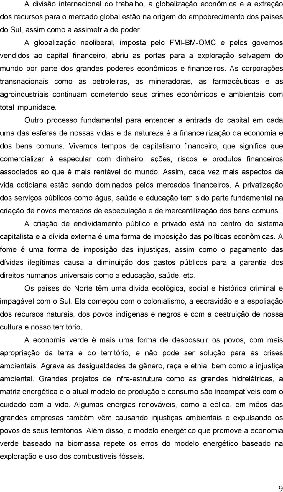 financeiros. As corporações transnacionais como as petroleiras, as mineradoras, as farmacêuticas e as agroindustriais continuam cometendo seus crimes econômicos e ambientais com total impunidade.