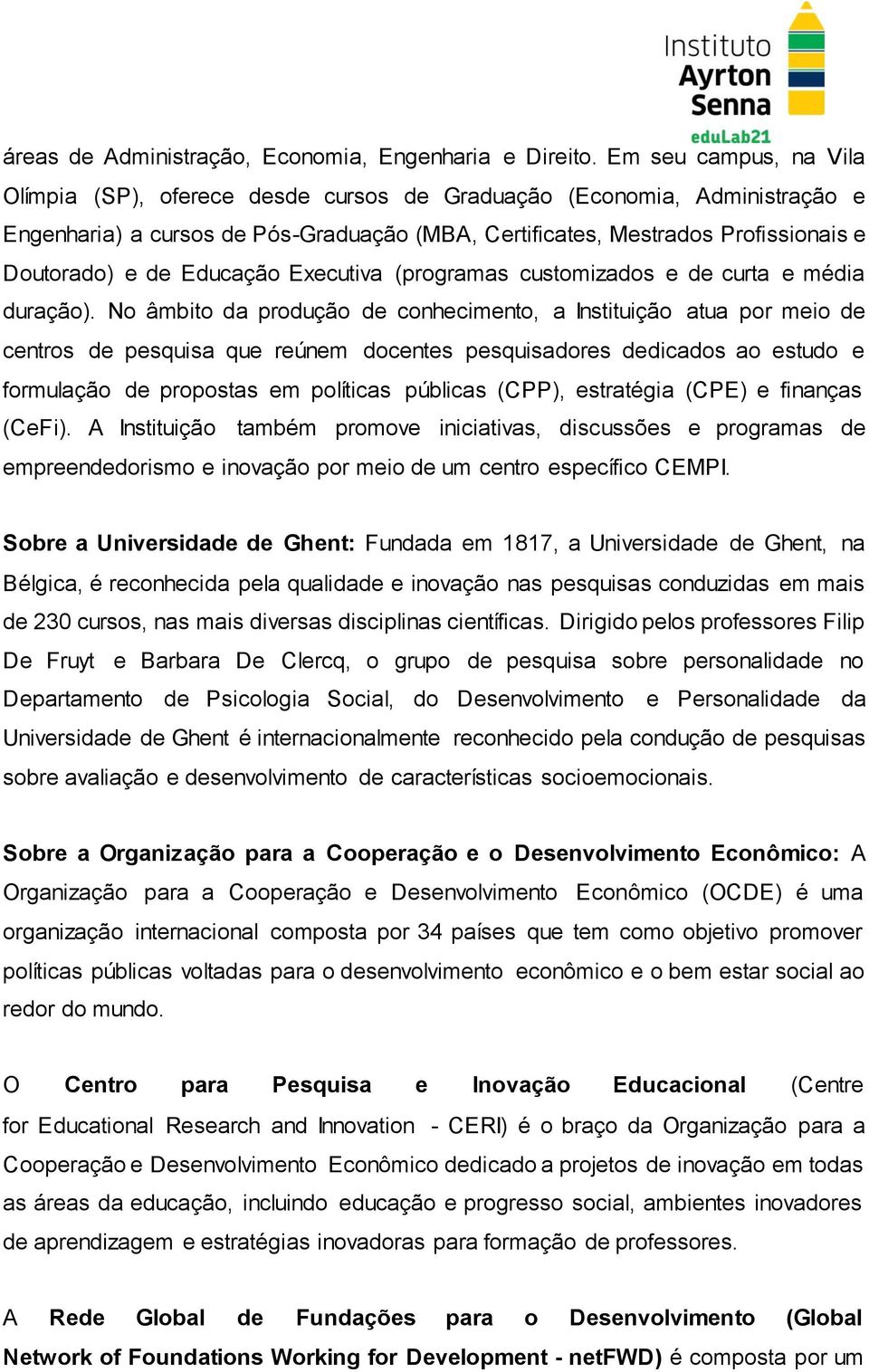 Educação Executiva (programas customizados e de curta e média duração).