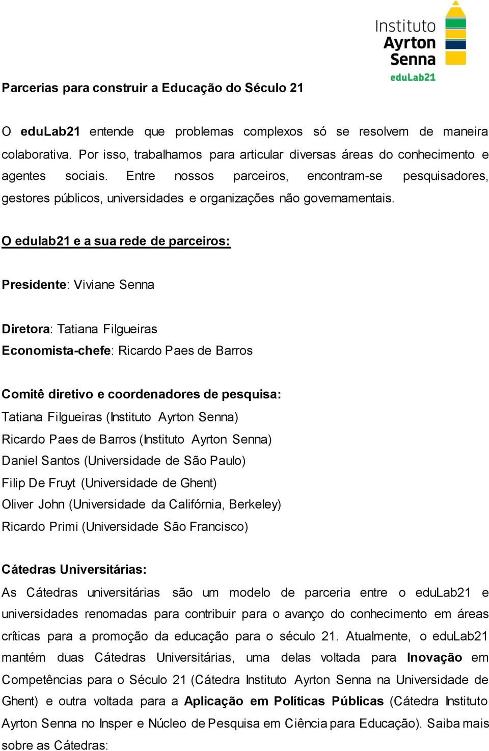 Entre nossos parceiros, encontram-se pesquisadores, gestores públicos, universidades e organizações não governamentais.