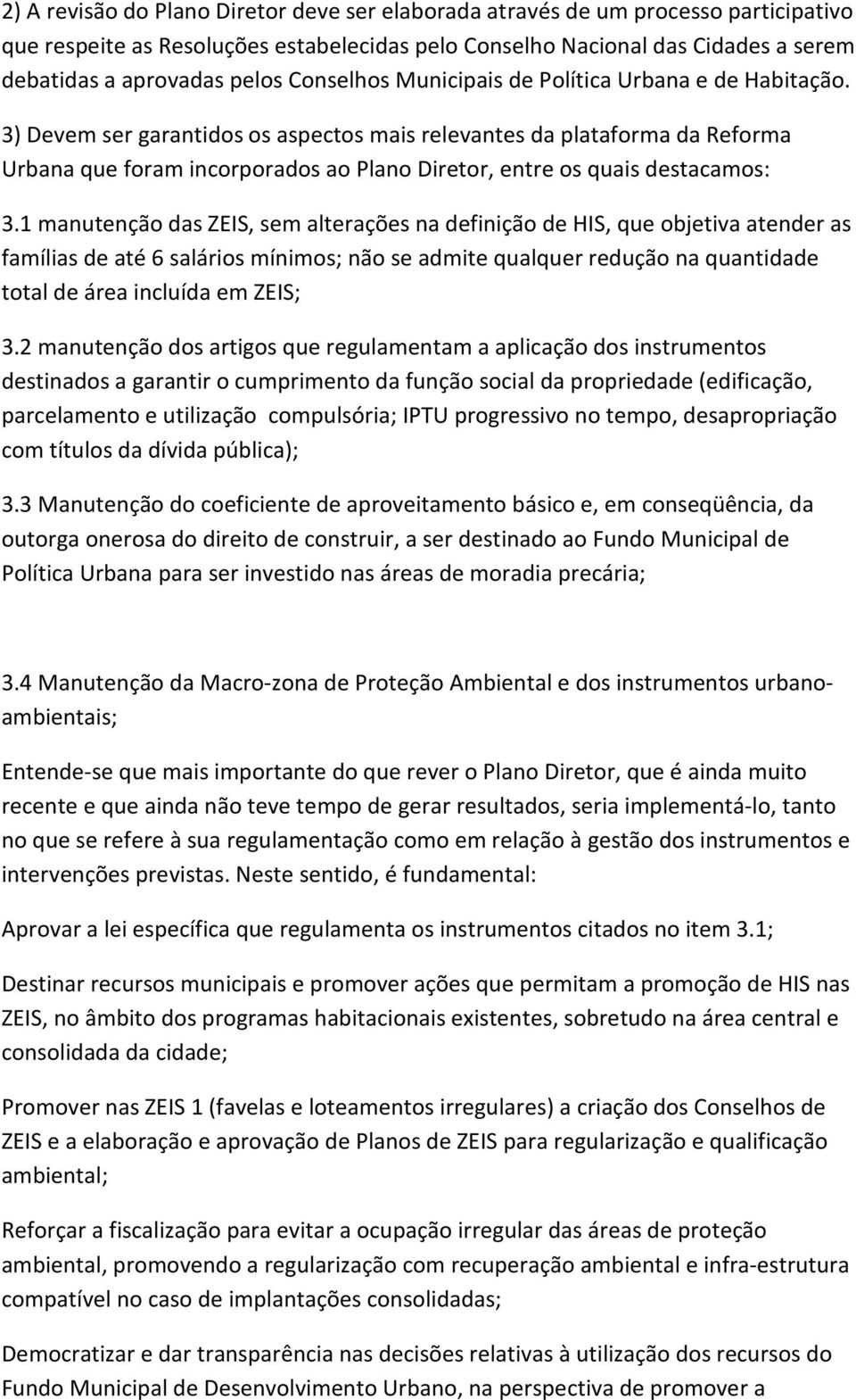 3) Devem ser garantidos os aspectos mais relevantes da plataforma da Reforma Urbana que foram incorporados ao Plano Diretor, entre os quais destacamos: 3.