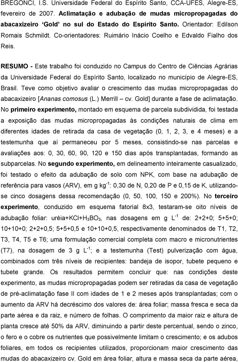 RESUMO - Este trblho foi conduzido no Cmpus do Centro de Ciêncis Agráris d Universidde Federl do Espírito Snto, loclizdo no município de Alegre-ES, Brsil.