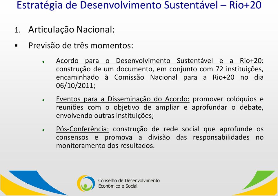 com 72 instituições, encaminhado à Comissão Nacional para a Rio+20 no dia 06/10/2011; Eventos para a Disseminação do Acordo: promover colóquios