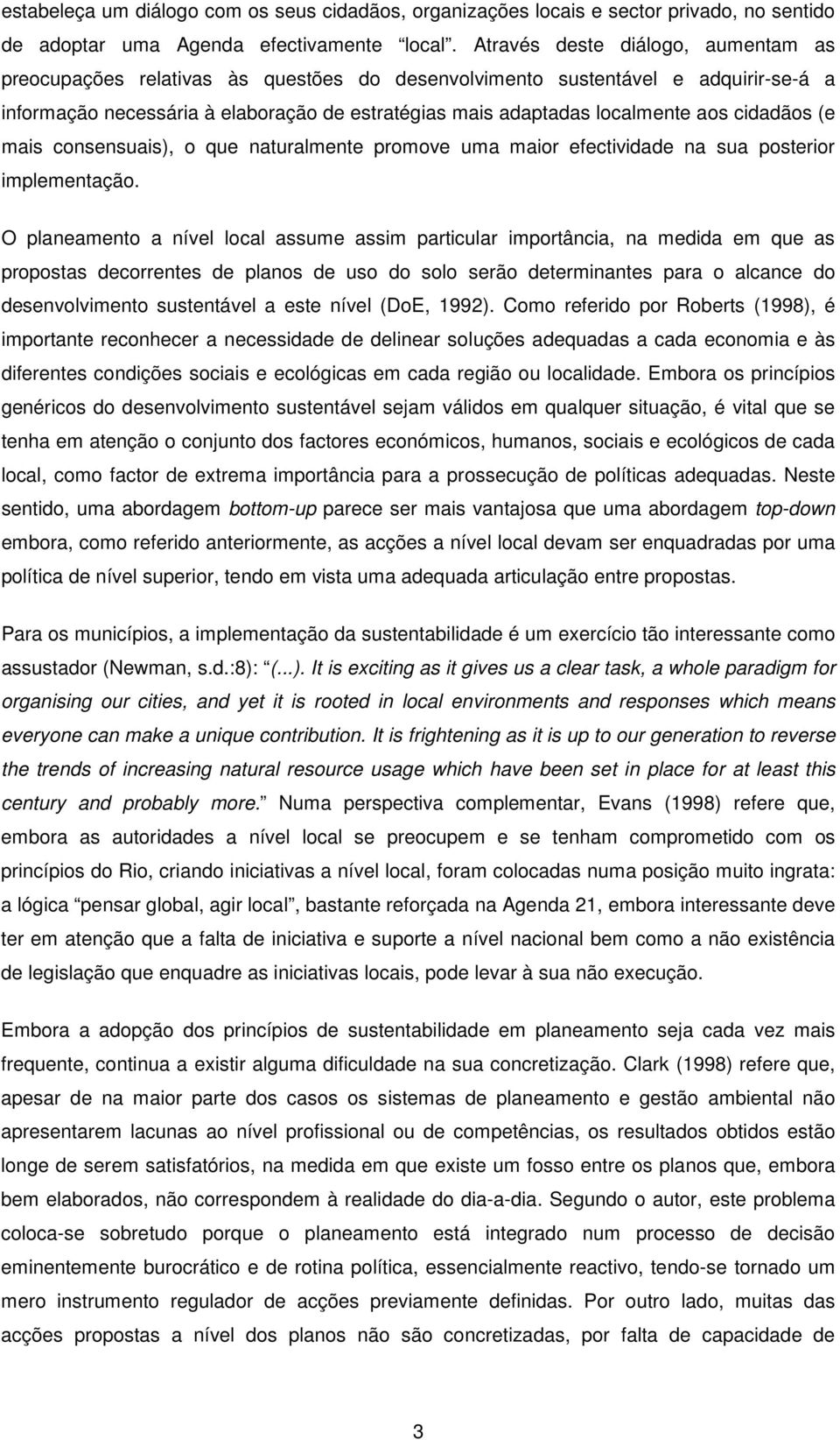 cidadãos (e mais consensuais), o que naturalmente promove uma maior efectividade na sua posterior implementação.