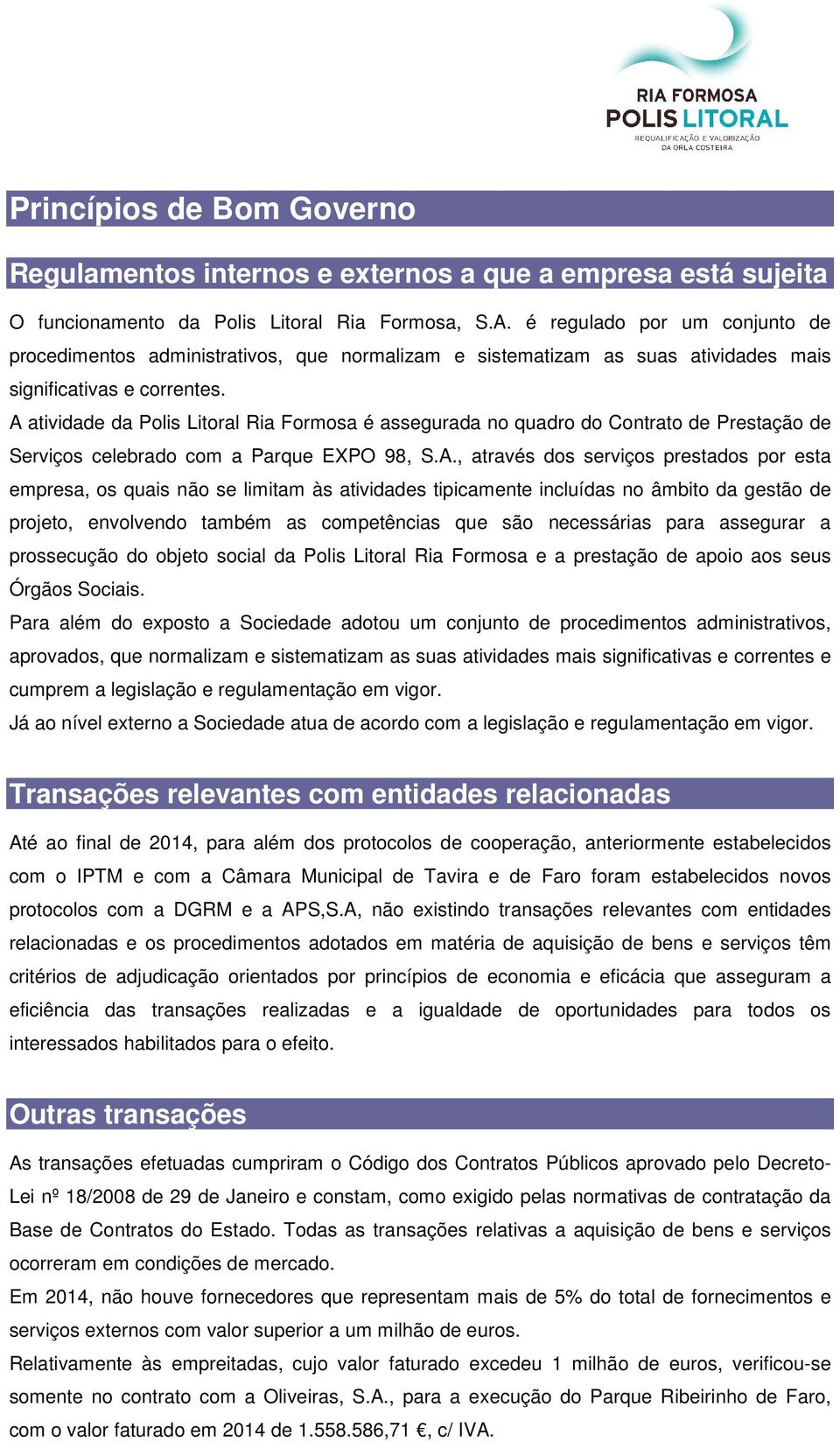 A atividade da Polis Litoral Ria Formosa é assegurada no quadro do Contrato de Prestação de Serviços celebrado com a Parque EXPO 98, S.A., através dos serviços prestados por esta empresa, os quais