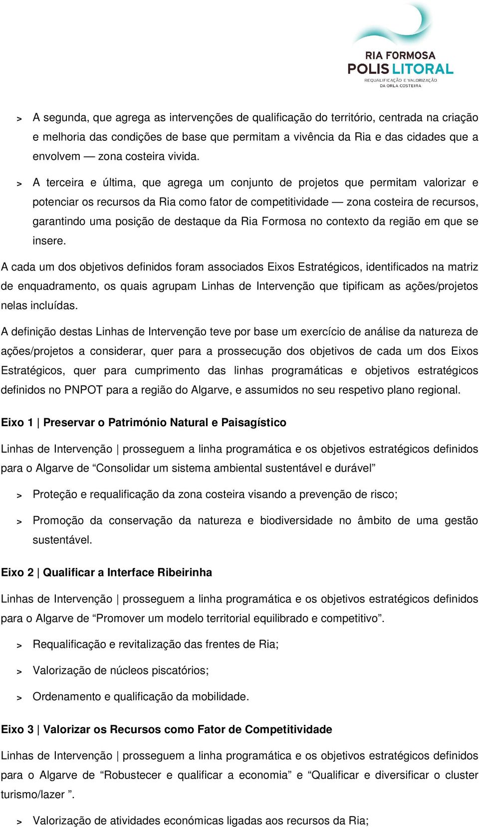 > A terceira e última, que agrega um conjunto de projetos que permitam valorizar e potenciar os recursos da Ria como fator de competitividade zona costeira de recursos, garantindo uma posição de