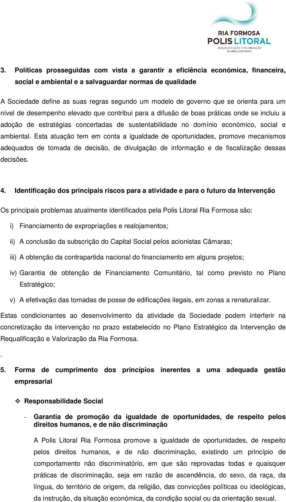 social e ambiental. Esta atuação tem em conta a igualdade de oportunidades, promove mecanismos adequados de tomada de decisão, de divulgação de informação e de fiscalização dessas decisões. 4.