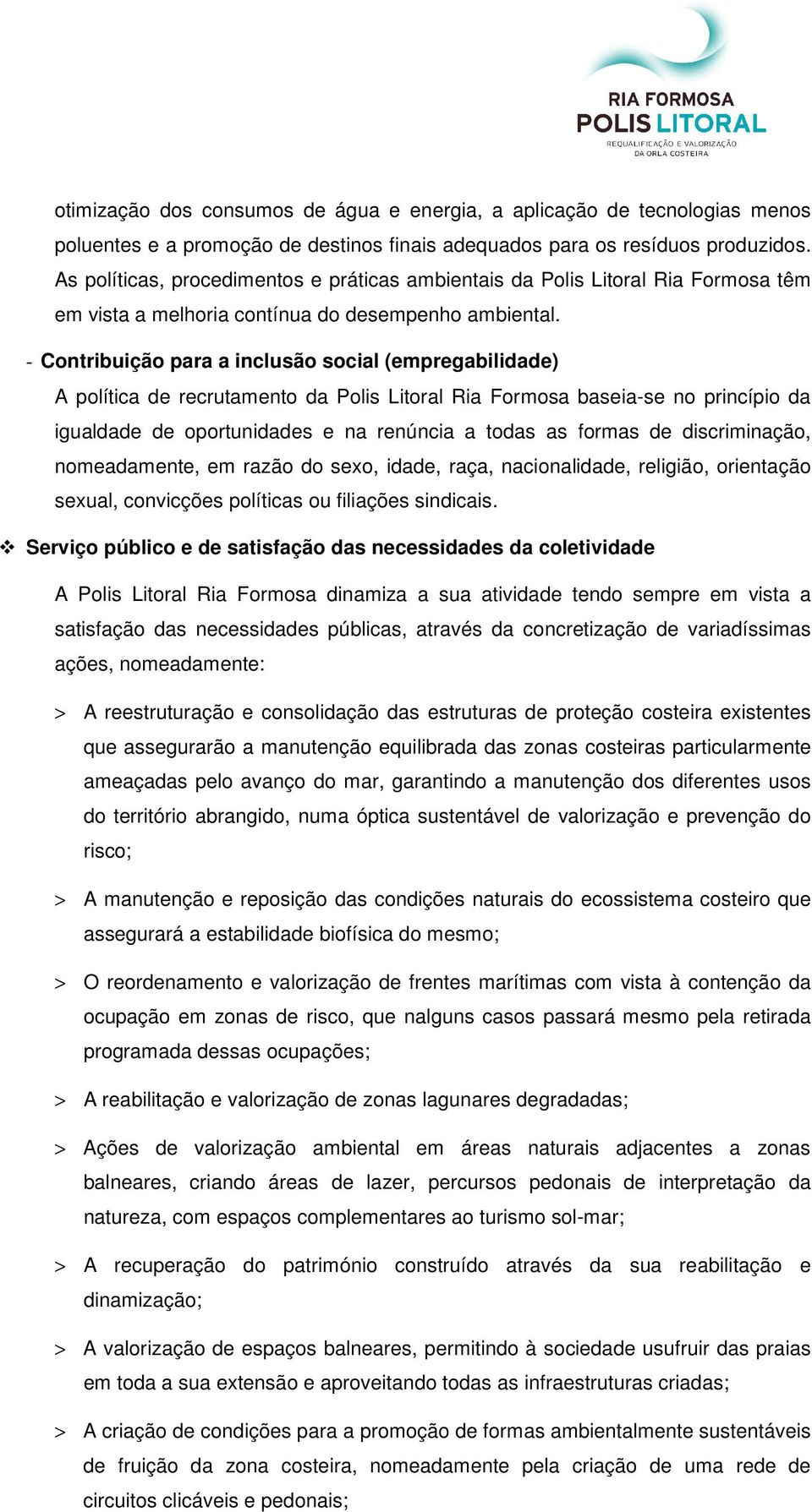 - Contribuição para a inclusão social (empregabilidade) A política de recrutamento da Polis Litoral Ria Formosa baseia-se no princípio da igualdade de oportunidades e na renúncia a todas as formas de