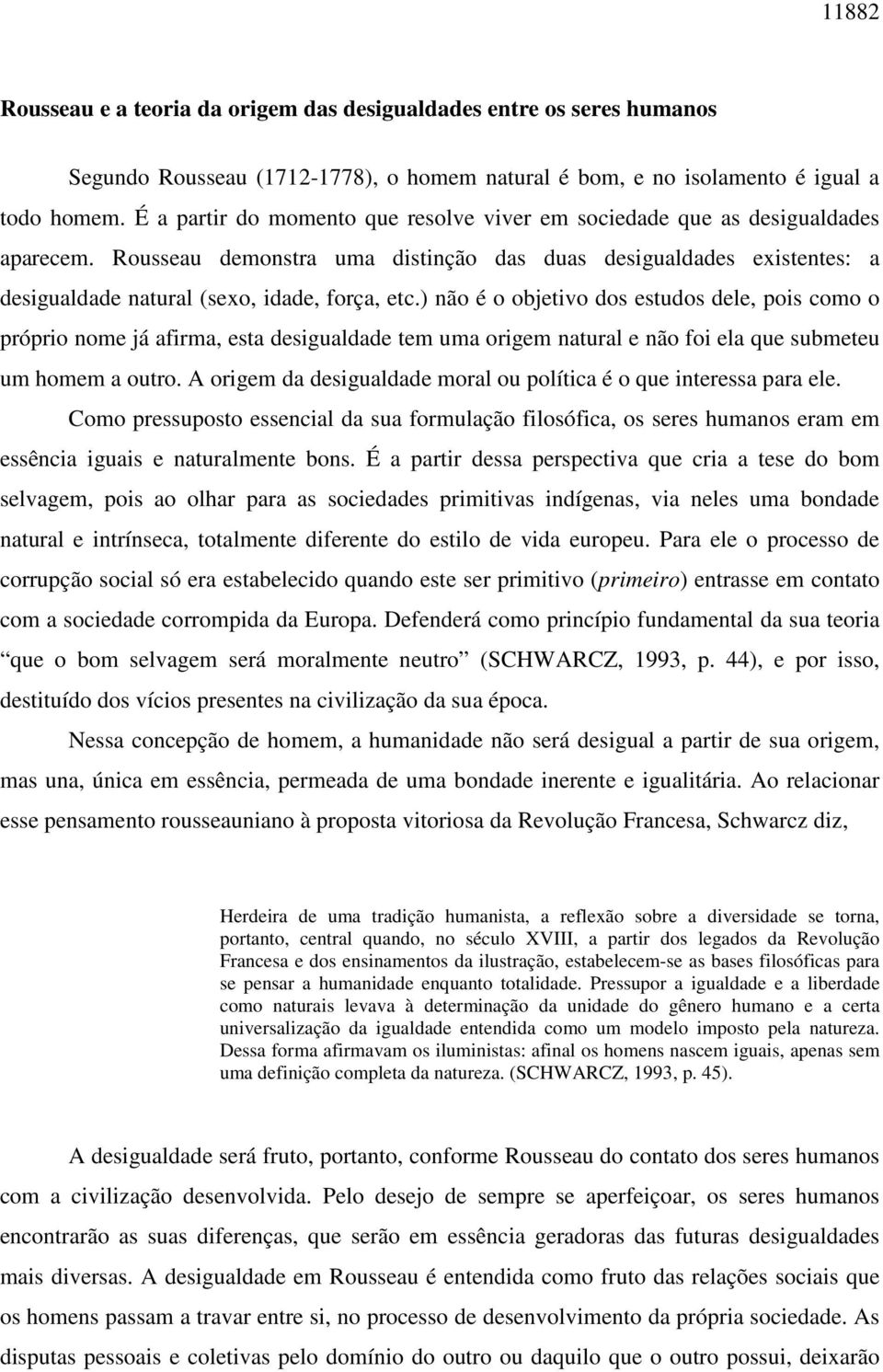 ) não é o objetivo dos estudos dele, pois como o próprio nome já afirma, esta desigualdade tem uma origem natural e não foi ela que submeteu um homem a outro.