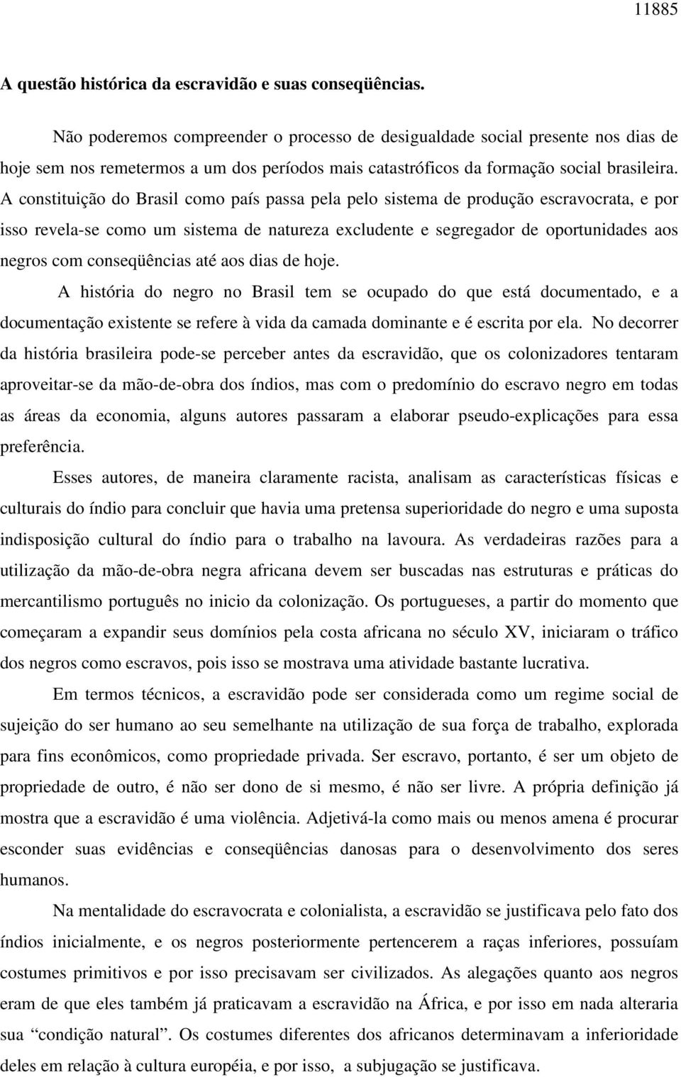 A constituição do Brasil como país passa pela pelo sistema de produção escravocrata, e por isso revela-se como um sistema de natureza excludente e segregador de oportunidades aos negros com