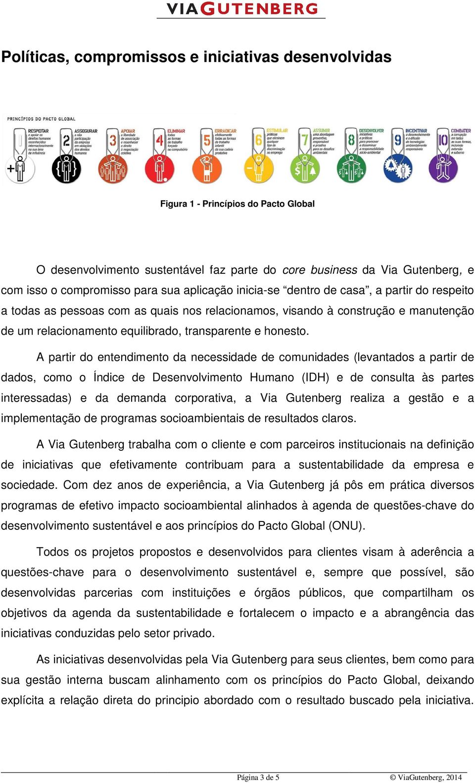 A partir do entendimento ento da necessidade de comunidades (levantados a partir de dados, como o Índice de Desenvolvimento Humano (IDH) e de consulta às partes interessadas) e da demanda