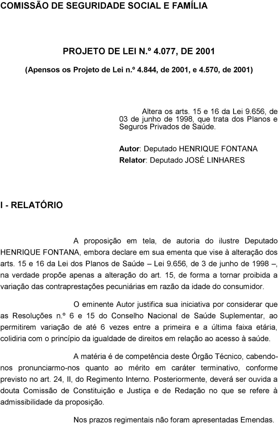 Autor: Deputado HENRIQUE FONTANA Relator: Deputado JOSÉ LINHARES I - RELATÓRIO A proposição em tela, de autoria do ilustre Deputado HENRIQUE FONTANA, embora declare em sua ementa que vise à alteração