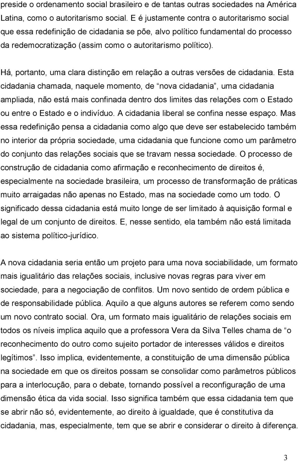 Há, portanto, uma clara distinção em relação a outras versões de cidadania.