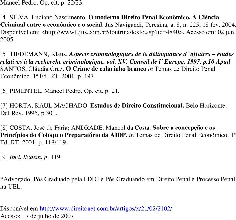 Aspects criminologiques de la délinquance d affaires études relatives à la recherche criminologique. vol. XV. Conseil de l Europe. 1997. p.10 Apud SANTOS, Cláudia Cruz.