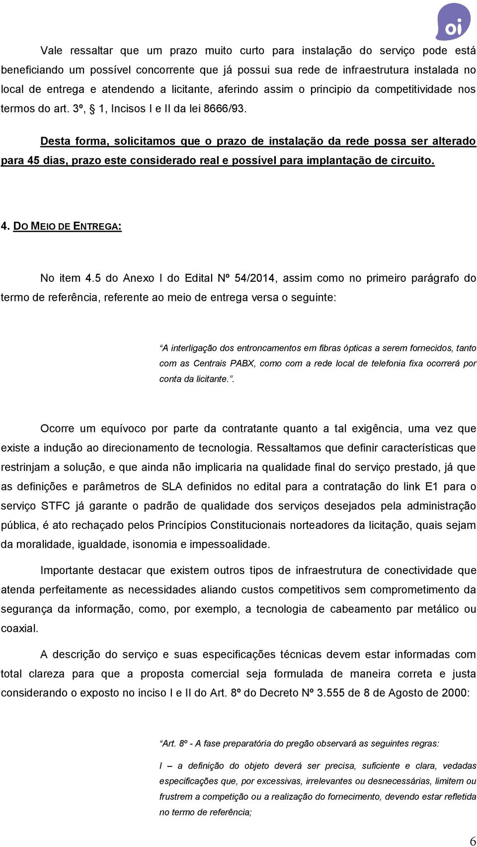 Desta forma, solicitamos que o prazo de instalação da rede possa ser alterado para 45 dias, prazo este considerado real e possível para implantação de circuito. 4. DO MEIO DE ENTREGA: No item 4.