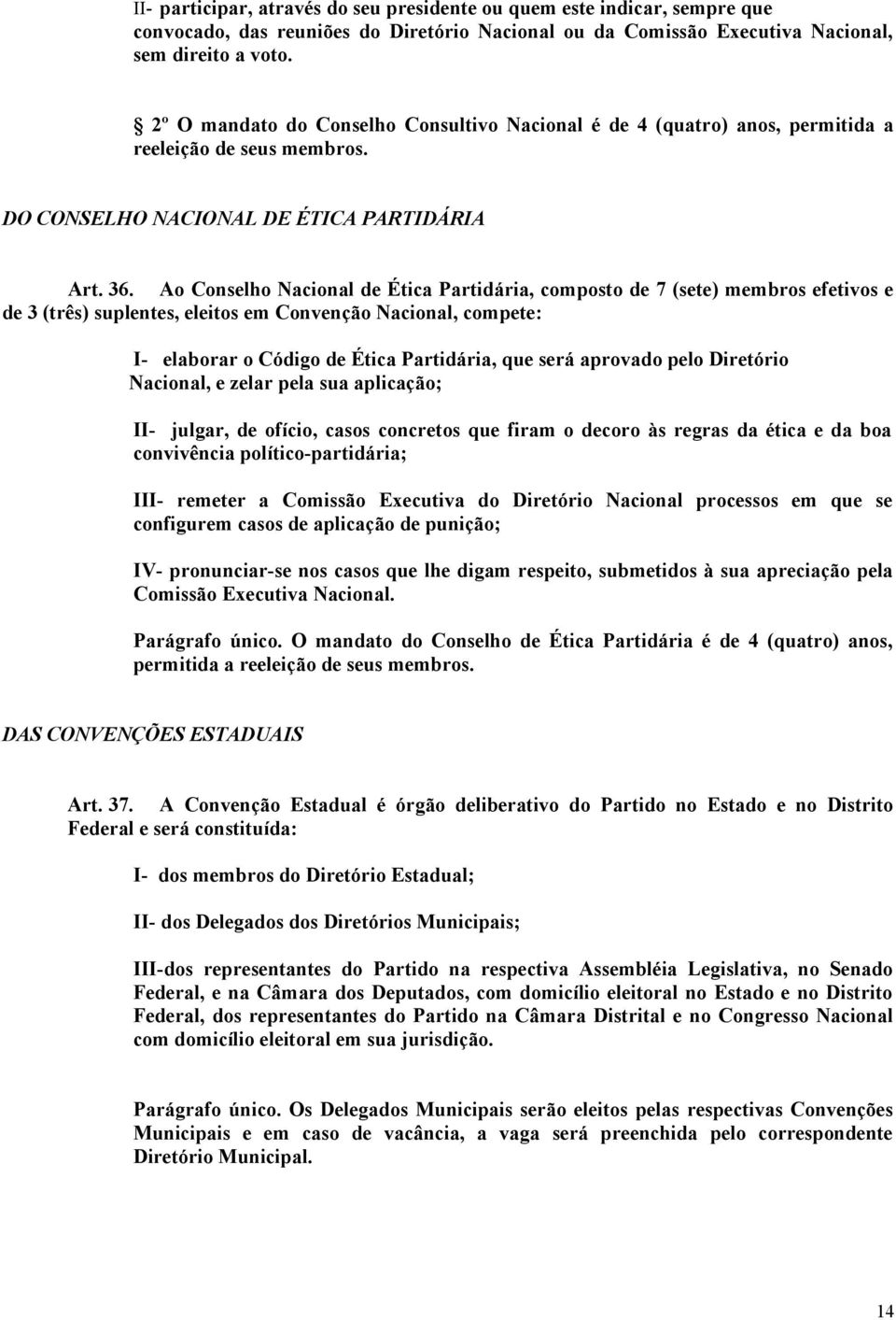 Ao Conselho Nacional de Ética Partidária, composto de 7 (sete) membros efetivos e de 3 (três) suplentes, eleitos em Convenção Nacional, compete: I- elaborar o Código de Ética Partidária, que será