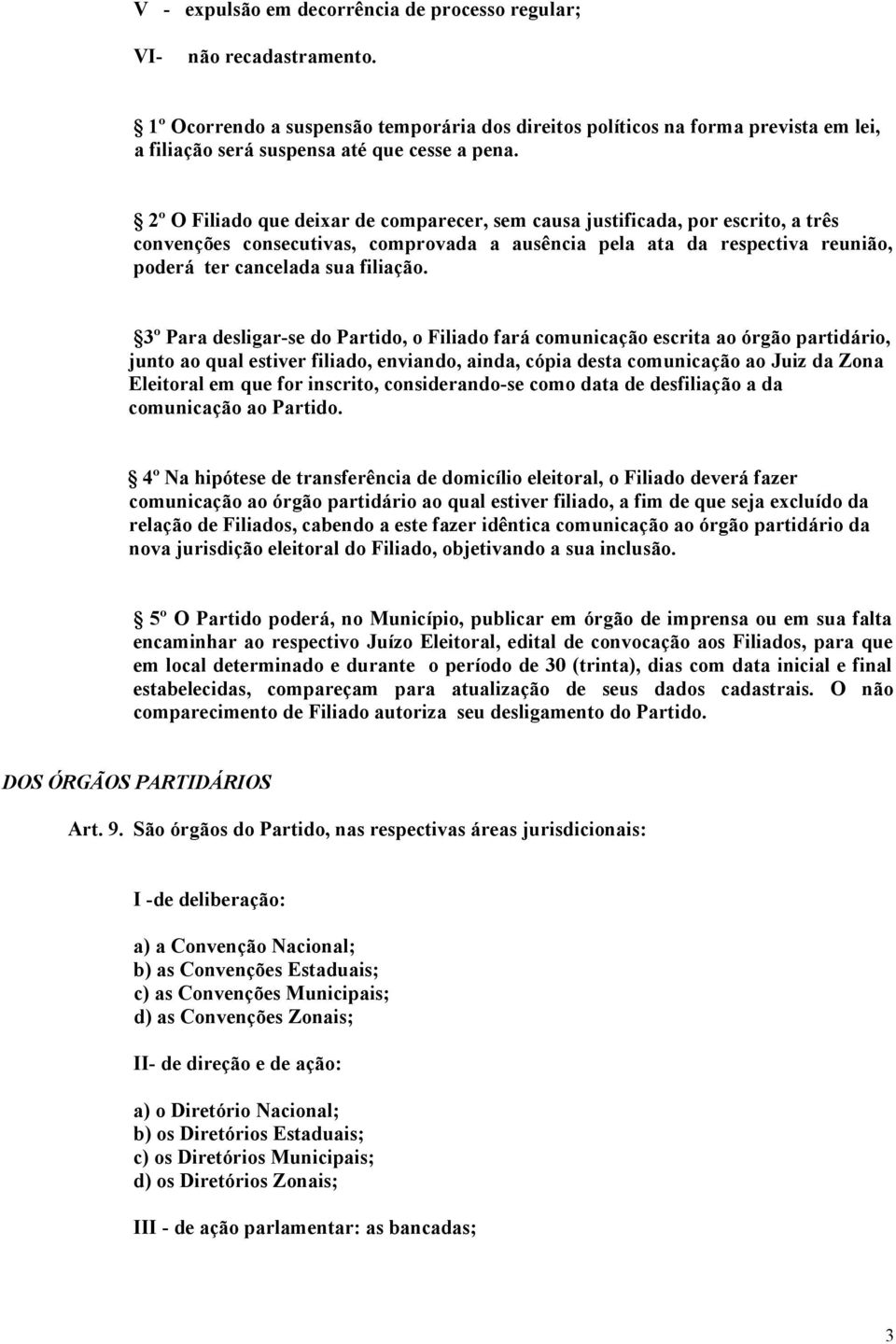 2º O Filiado que deixar de comparecer, sem causa justificada, por escrito, a três convenções consecutivas, comprovada a ausência pela ata da respectiva reunião, poderá ter cancelada sua filiação.