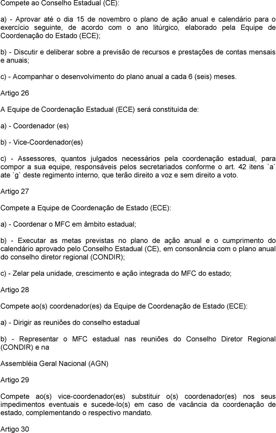 Artigo 26 A Equipe de Coordenação Estadual (ECE) será constituída de: a) - Coordenador (es) b) - Vice-Coordenador(es) c) - Assessores, quantos julgados necessários pela coordenação estadual, para