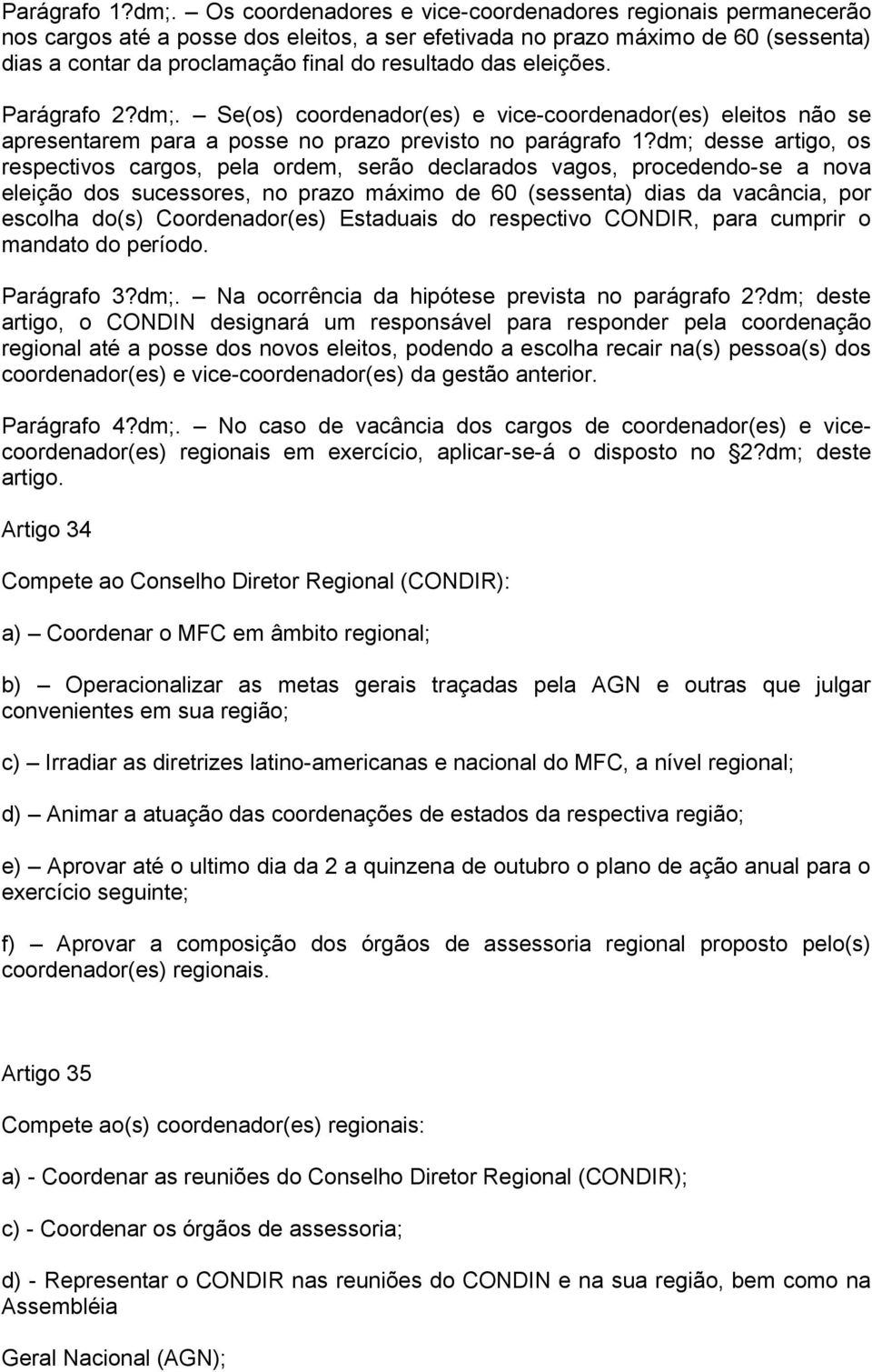 eleições. Parágrafo 2?dm;. Se(os) coordenador(es) e vice-coordenador(es) eleitos não se apresentarem para a posse no prazo previsto no parágrafo 1?