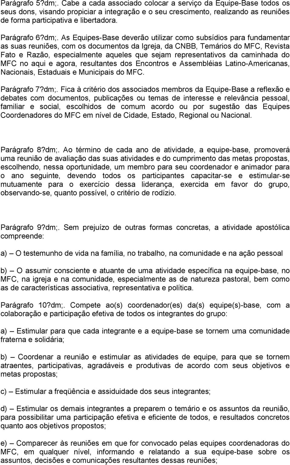 dm;. As Equipes-Base deverão utilizar como subsídios para fundamentar as suas reuniões, com os documentos da Igreja, da CNBB, Temários do MFC, Revista Fato e Razão, especialmente aqueles que sejam