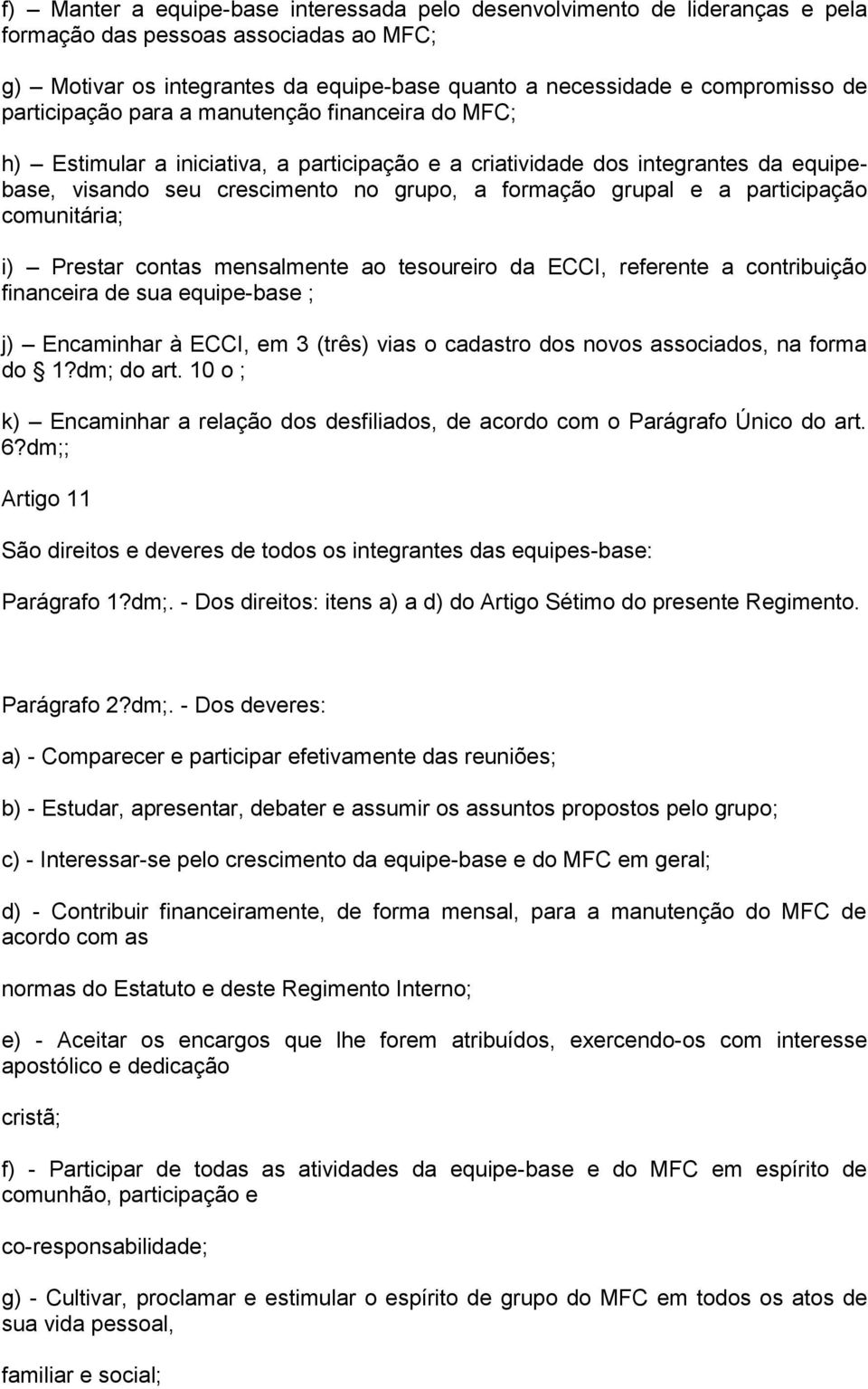 participação comunitária; i) Prestar contas mensalmente ao tesoureiro da ECCI, referente a contribuição financeira de sua equipe-base ; j) Encaminhar à ECCI, em 3 (três) vias o cadastro dos novos