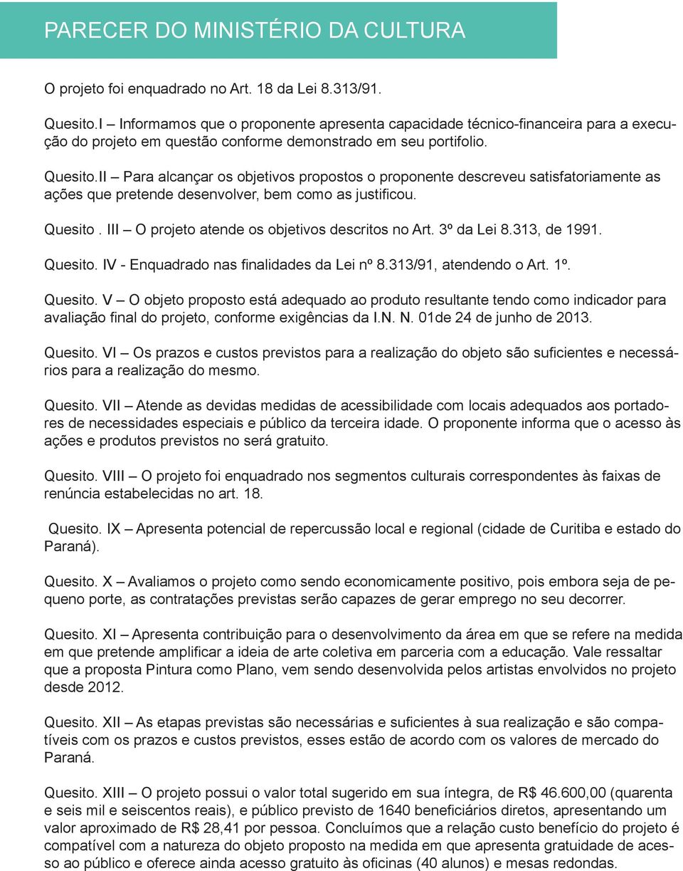 II Para alcançar os objetivos propostos o proponente descreveu satisfatoriamente as ações que pretende desenvolver, bem como as justificou. Quesito. III O projeto atende os objetivos descritos no Art.