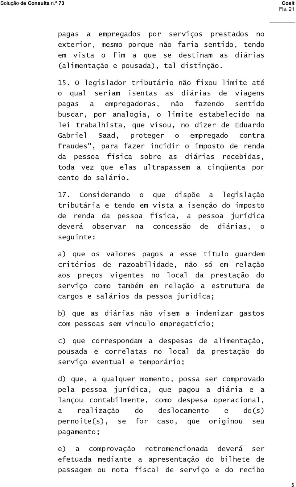 visou, no dizer de Eduardo Gabriel Saad, proteger o empregado contra fraudes", para fazer incidir o imposto de renda da pessoa física sobre as diárias recebidas, toda vez que elas ultrapassem a