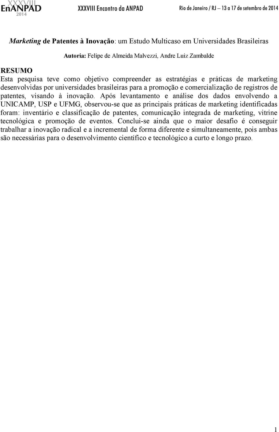 Após levantamento e análise dos dados envolvendo a UNICAMP, USP e UFMG, observou-se que as principais práticas de marketing identificadas foram: inventário e classificação de patentes, comunicação