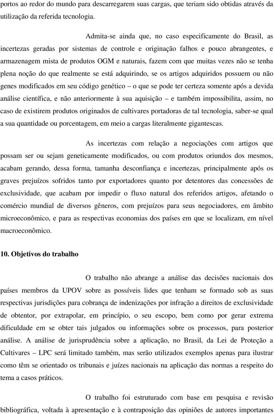 com que muitas vezes não se tenha plena noção do que realmente se está adquirindo, se os artigos adquiridos possuem ou não genes modificados em seu código genético o que se pode ter certeza somente