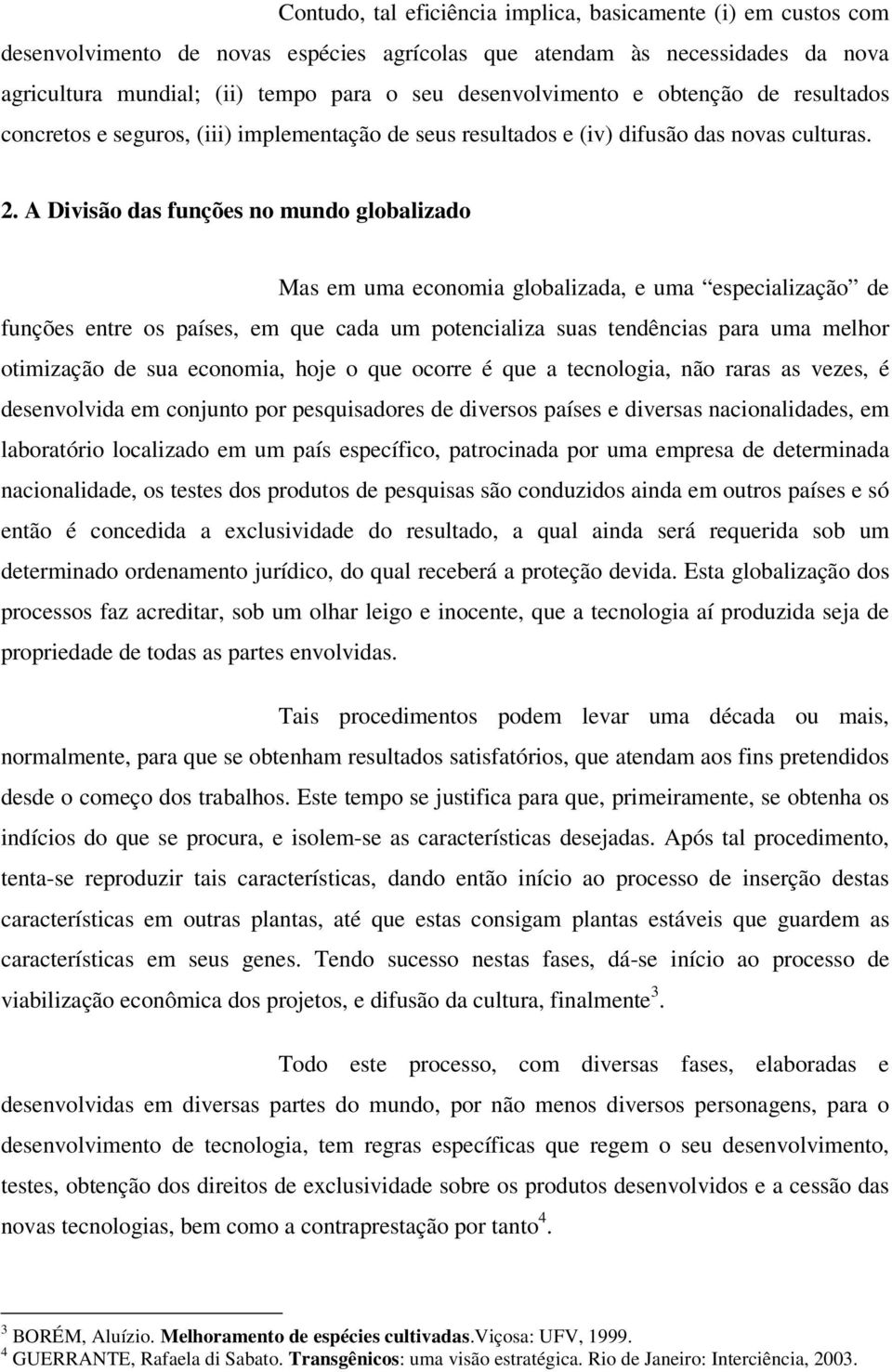 A Divisão das funções no mundo globalizado Mas em uma economia globalizada, e uma especialização de funções entre os países, em que cada um potencializa suas tendências para uma melhor otimização de