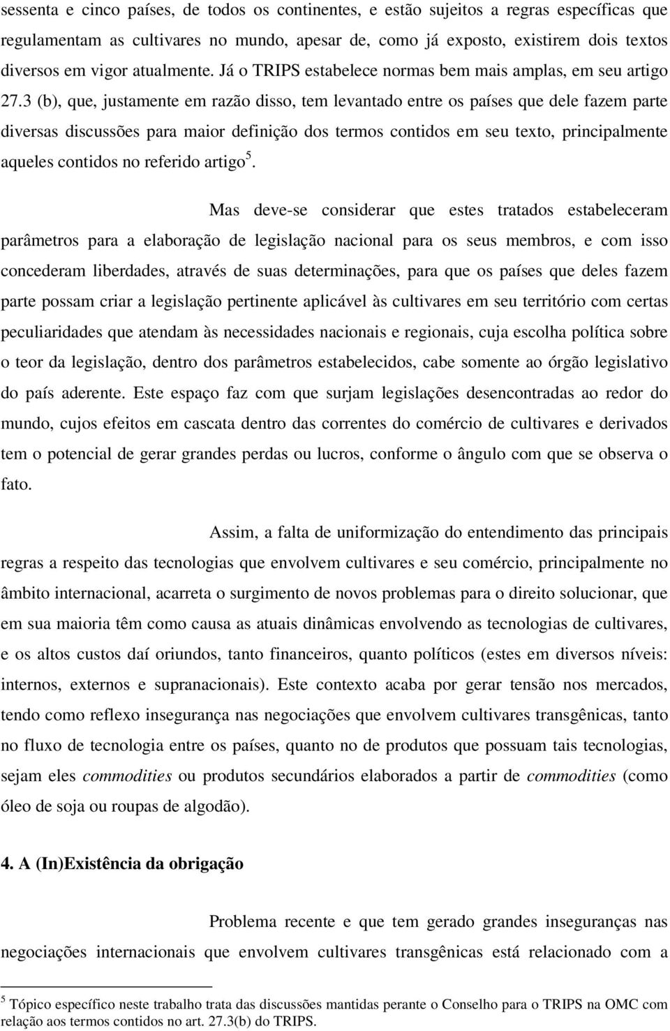 3 (b), que, justamente em razão disso, tem levantado entre os países que dele fazem parte diversas discussões para maior definição dos termos contidos em seu texto, principalmente aqueles contidos no