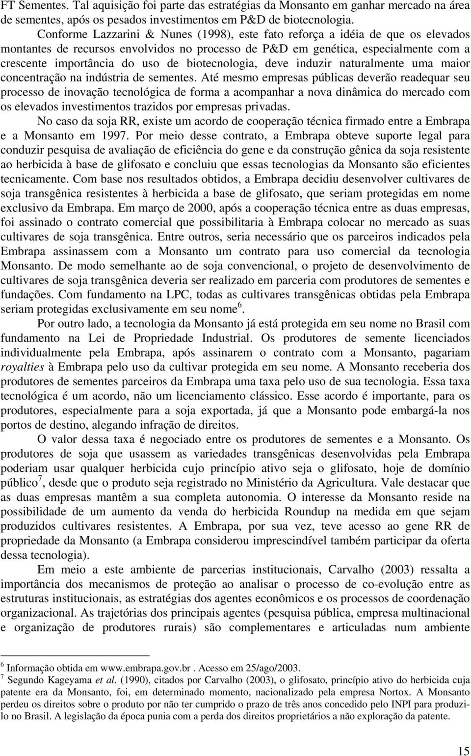 biotecnologia, deve induzir naturalmente uma maior concentração na indústria de sementes.